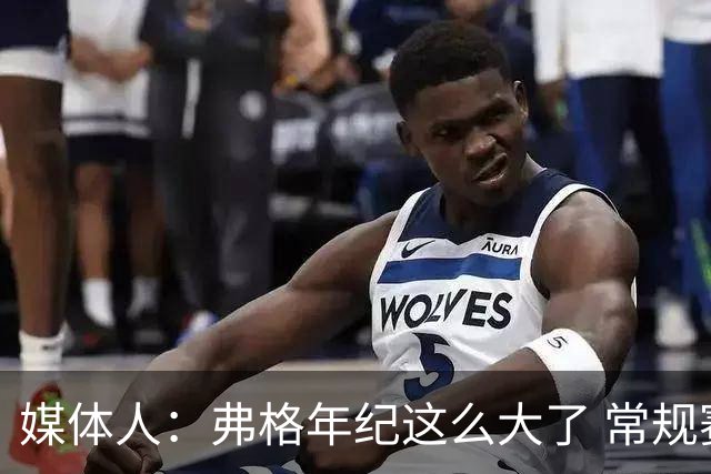 媒体人：弗格年纪这么大了 常规赛要省着用 阿祖布克是个玻璃人